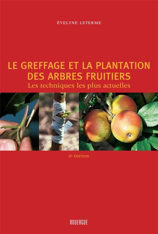 Le greffage et la plantation des arbres fruitiers : les techniques les plus actuelles (4e éd.) par Évelyne Leterme ; avec la collaboration de René Bernhard,... Jean-Marie Lespinasse,... ; et la participation de Jean-Julien Soucasse,... Gilles Adgie,... De