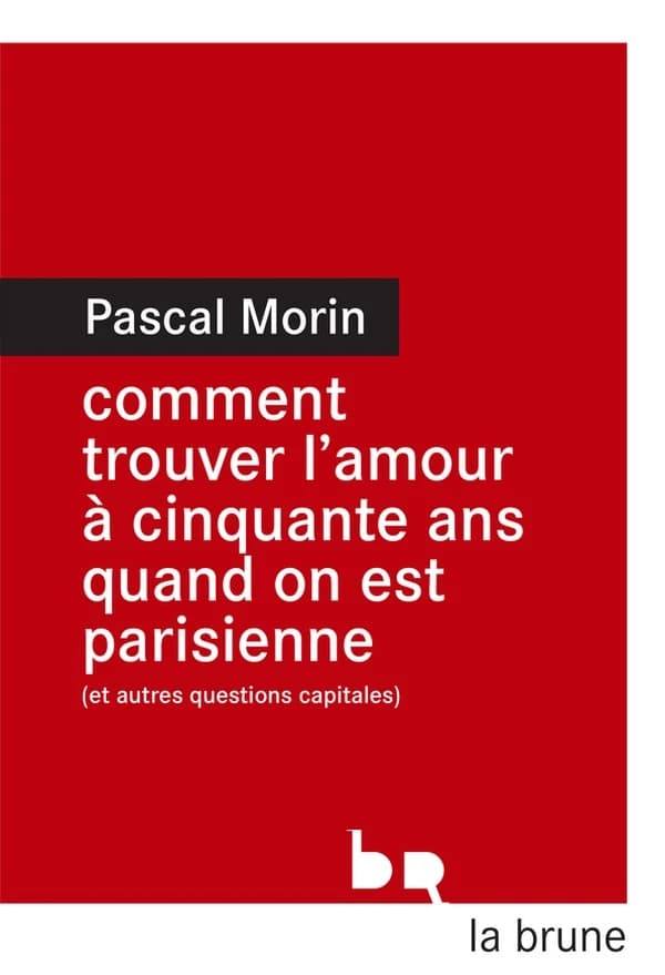 Comment trouver l'amour à cinquante ans quand on est Parisienne : et autres questions capitales