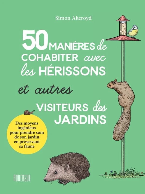 50 manières de cohabiter avec les hérissons et autres visiteurs des jardins : des moyens ingénieux pour prendre soin de son jardin en préservant sa faune