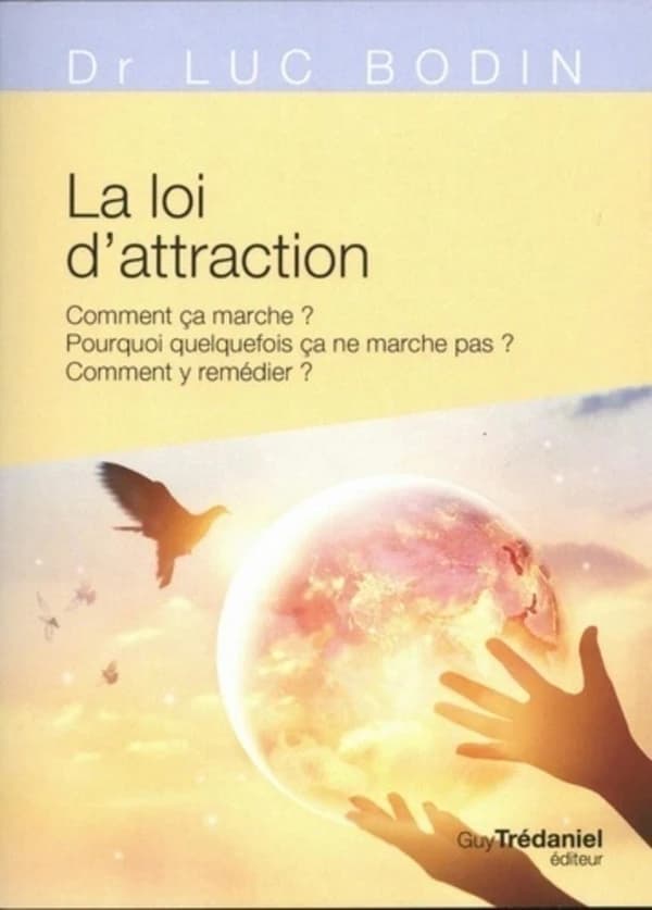 La loi d'attraction : comment ça marche ? Pourquoi quelquefois ça ne marche pas ? Comment y remédier ?
