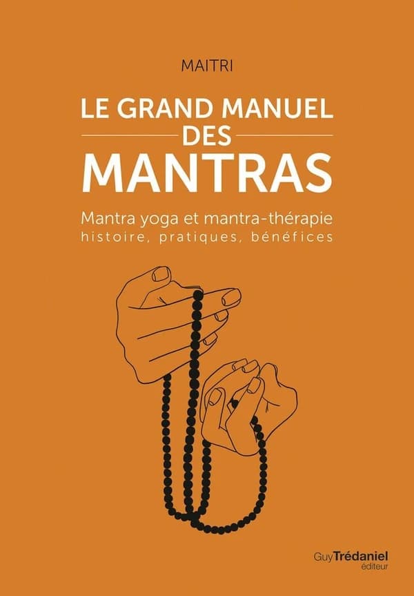 Le grand manuel des mantras : mantra yoga et mantra-thérapie : histoire, pratiques, bénéfices