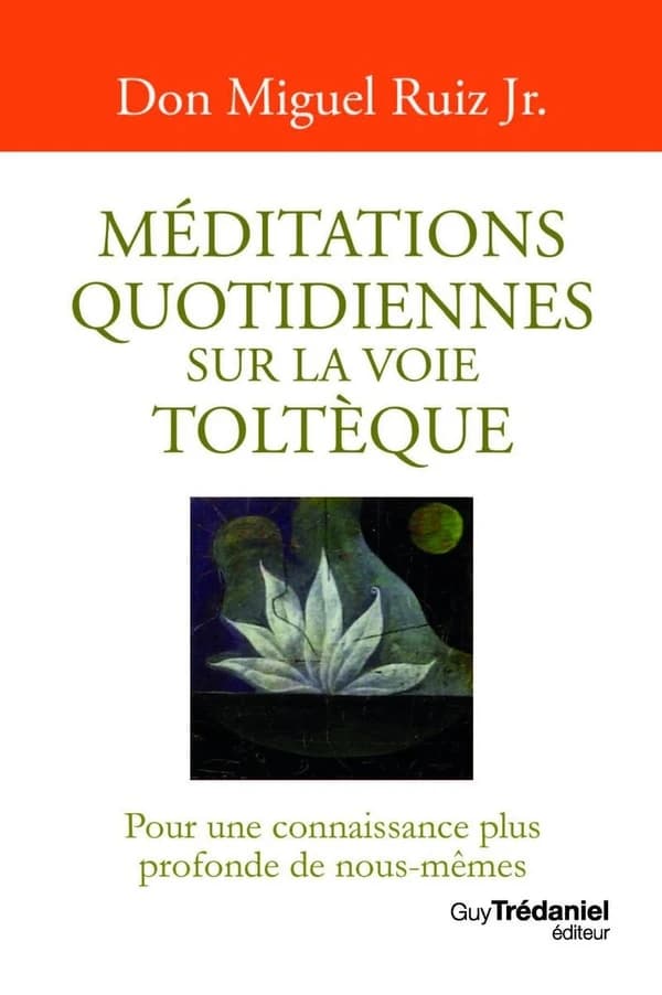 Méditations quotidiennes sur la voie toltèque : pour une connaissance plus profonde de nous-mêmes