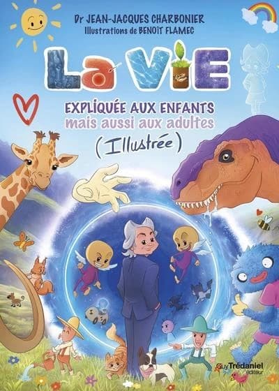 La vie expliquée aux enfants, mais aussi aux adultes : illustrée