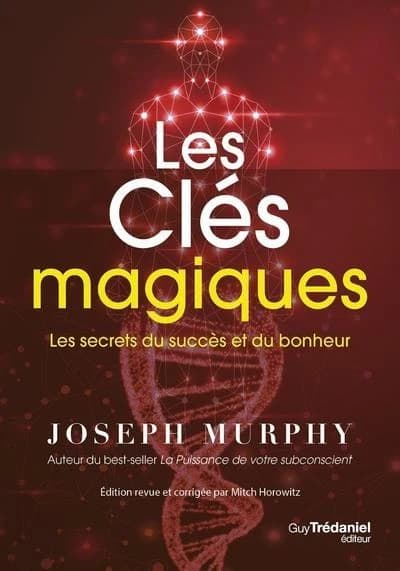 Les clés magiques : les secrets du succès et du bonheur (Éd. revue et corrigée) Joseph Murphy,...