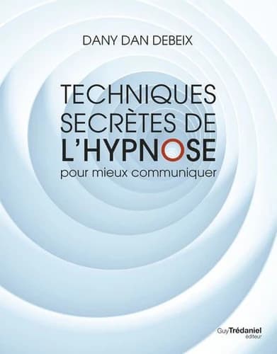 Techniques secrètes de l'hypnose pour mieux communiquer (Nouv. éd. augmentée)