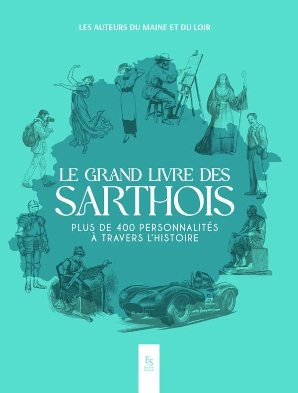 Le grand livre des Sarthois : plus de 400 personnalités à travers l'histoire