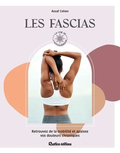 Les fascias : Retrouvez de la mobilité et apaisez vos douleurs chroniques