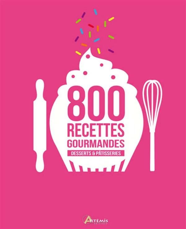 800 recettes gourmandes : desserts & pâtisseries