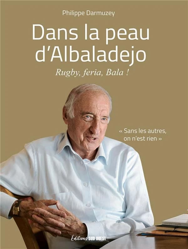 Dans la peau d'Albaladejo : rugby, feria, Bala : récits : sans les autres, on n'est rien