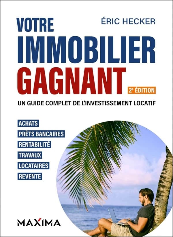 Votre immobilier gagnant : un guide complet de l'investissement locatif : achats, prêts bancaires, rentabilité, travaux, locataires, revente (2e éd.) Éric Hecker