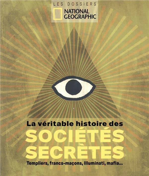 La véritable histoire des sociétés secrètes : templiers, francs-maçons, Illuminati, mafia