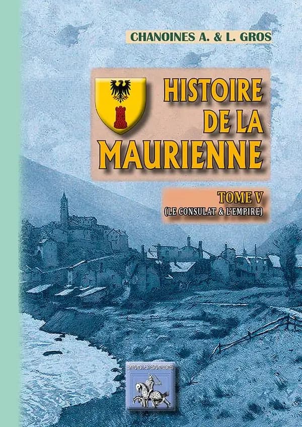 Histoire de la Maurienne. Tome V, Sous le Consulat et l'Empire : 1800-1815