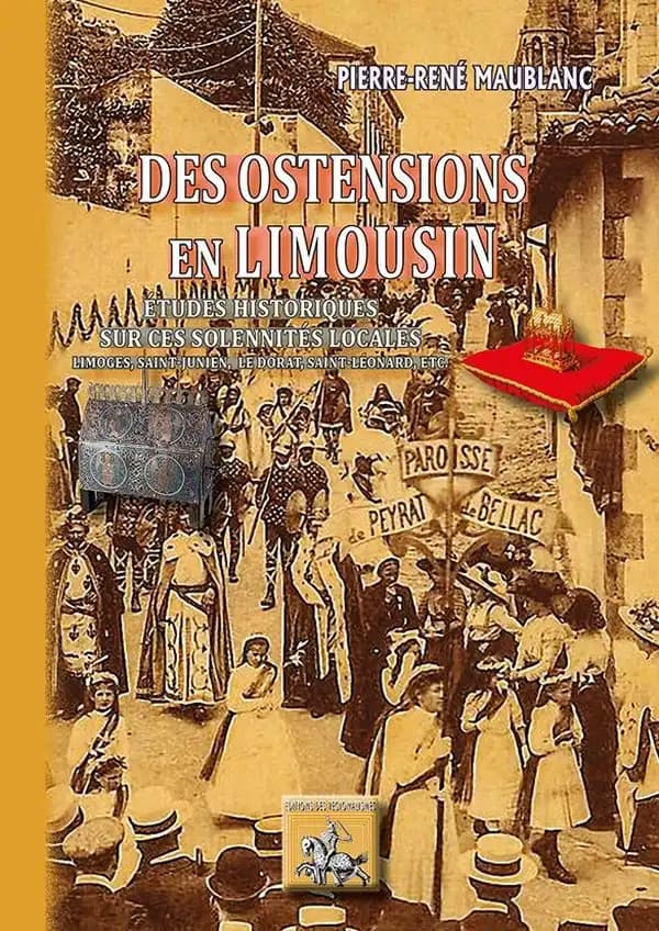 Des ostensions en Limousin : études historiques sur ces solennités locales : Limoges, Saint-Junien, Le Dorat, Saint-Léonard, etc. (2e éd.) Pierre-René Maublanc