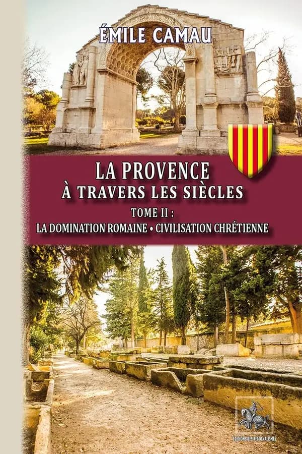La Provence à travers les siècles. Tome II, La domination romaine, civilisation chrétienne (Nouvelle éd. entièrement recomposée) Émile Camau