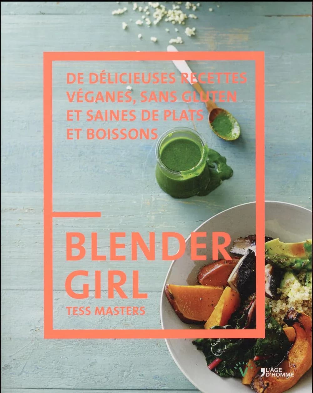 Blender girl : de délicieuses recettes véganes, sans gluten et saines de plats et boissons