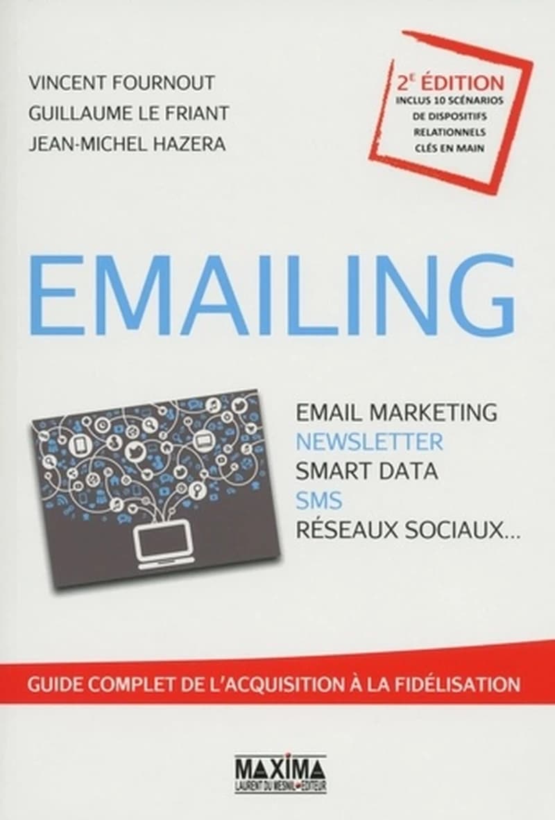 Emailing : email marketing, newsletter, smart data SMS, réseaux sociaux : guide complet de l'acquisition à la fidélisation (2e éd.) Vincent Fournout, Guillaume Le Friant, Jean-Michel Hazera