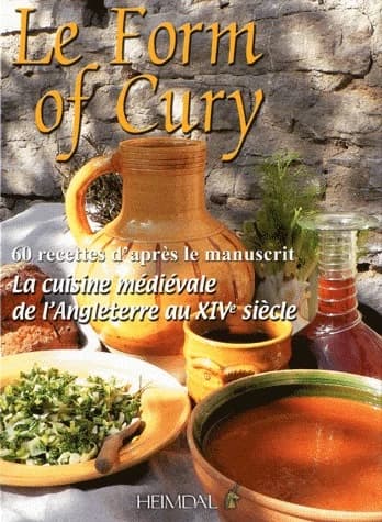 Le form of cury : la cuisine médiévale de l'Angleterre au XIVe siècle : recettes d'après le manuscrit