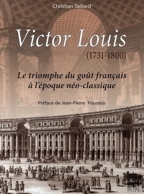 Victor Louis, 1731-1800 : le triomphe du goût français à l'époque néo-classique