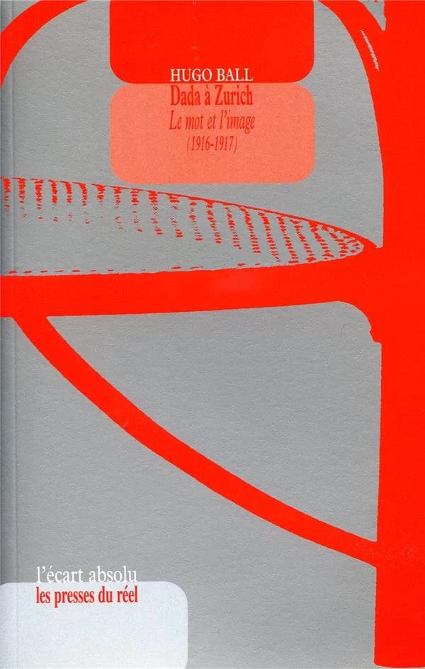Dada à Zurich : le mot et l'image, 1916-1917 (Nouvelle éd. revue et corrigée) Hugo Ball ; traduction de l'allemand et notes de Sabine Wolf
