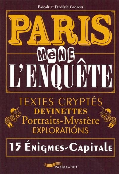 Paris mène l'enquête : textes cryptés, devinettes, portraits-mystère, explorations : 15 énigmes-capitale