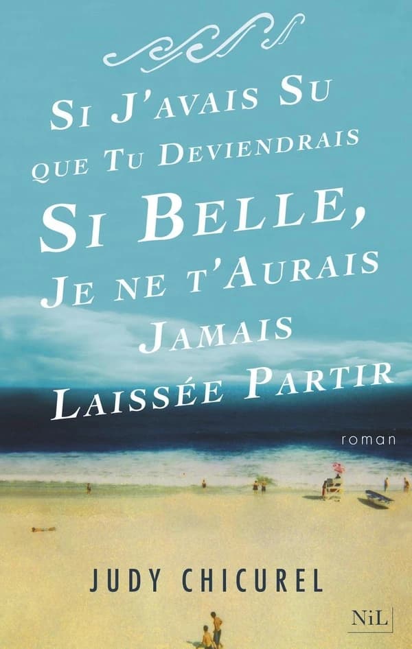 Si j'avais su que tu deviendrais si belle, je ne t'aurais jamais laissée partir : roman