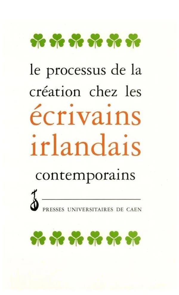 Le processus de la création chez les écrivains irlandais contemporains : actes du colloque de Caen, juin 1992
