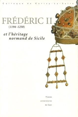 Frédéric II, 1194-1250 et l'héritage normand de Sicile