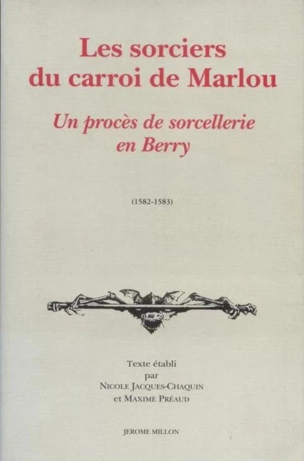 Les sorciers du carroi de Marlou : un procès de sorcellerie en Berry, 1582-1583 : ed. critique augm. d'études