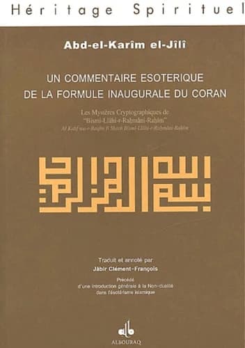 Un commentaire ésotérique de la formule inaugurale du Qoran : les mystères cryptographiques de Bismi-Llâhi-r-Rahmâni-r-Rahîm : précédé d'une introduction générale à la non-dualité dans l'ésotérisme islamique