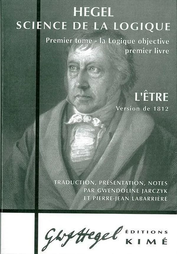 Science de la logique. Premier tome, La logique objective. Premier livre, L'être : version de 1812 (2e éd. revue et corrigée) Hegel ; traduction, présentation, notes par Gwendoline Jarczyk et Pierre-Jean Labarrière