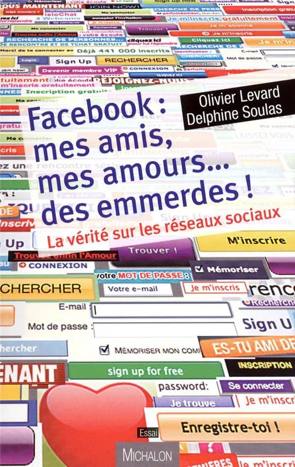 Facebook, mes amis, mes amours, des emmerdes ! : la vérité sur les réseaux sociaux