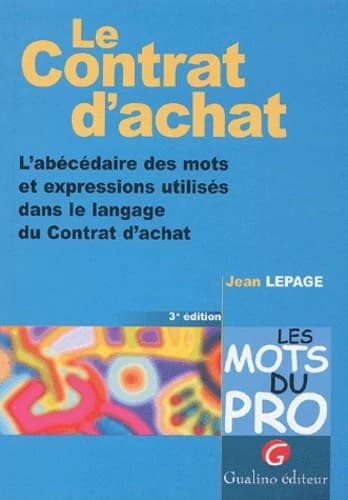 Le contrat d'achat : l'abécédaire des mots et expressions utilisés dans le langage du contrat d'achat (3e éd.) Jean Lepage