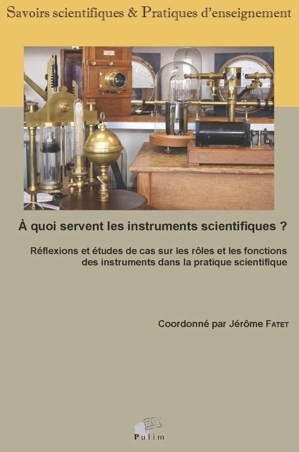À quoi servent les instruments scientifiques ? : réflexions et études de cas sur les rôles et les fonctions des instruments dans la pratique scientifique