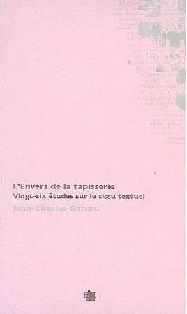 L'envers de la tapisserie : vingt-six études sur le tissu textuel : Euripide, Stendhal, Maupassant, Éluard, Char, Valéry, Laforgue, Apollinaire, Proust, etc.