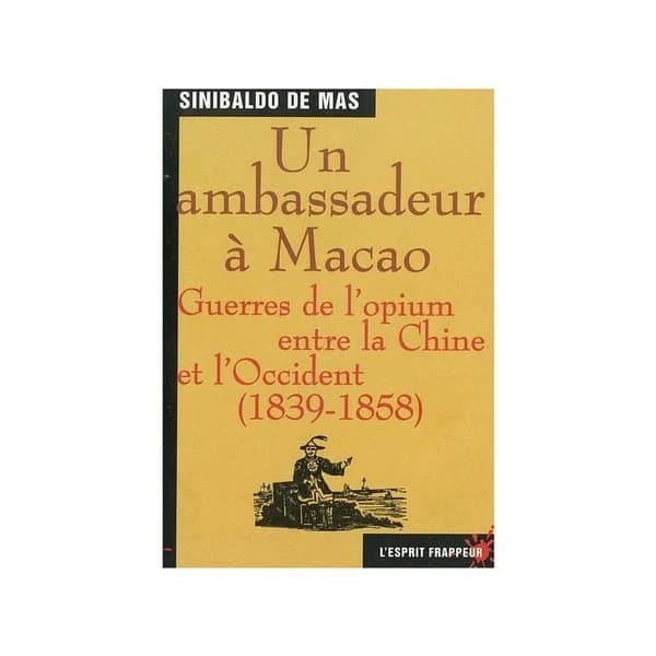 Un ambassadeur à Macao : Guerre de l'Opium- Ambassadeur d’Espagne en Chine, Sinibaldo de Mas, était