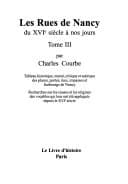 Les rues de Nancy du XVIe siècle à nos jours : tableau historique, moral, critique et satirique des places, portes, rues, impasses et faubourgs de Nancy : recherches sur les causes et les origines des vocables qui leur ont été appliqués depuis le XVIe siè
