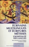 Écrivains multilingues et écritures métisses : l'hospitalité des langues : actes du colloque international de Clermont-Ferrand, 2-4 décembre 2004