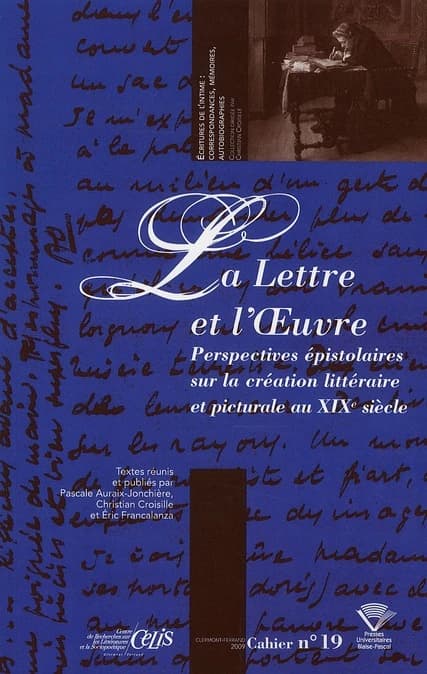 La lettre et l'oeuvre : perspectives épistolaires sur la création littéraire et picturale au XIXe siècle