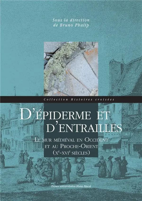 D'épiderme et d'entrailles : le mur médiéval en Occident et au Proche-Orient, Xe-XVIe siècles
