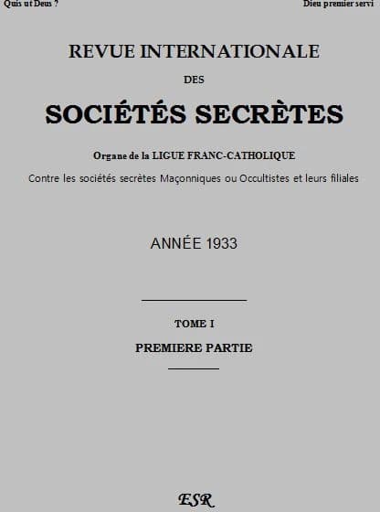 Revue internationale des sociétés secrètes ; organe de la ligue franc-catholique contre les sociétés secrètes maçonniques ou occultistes et leurs filiales Tome 1 ; année 1933