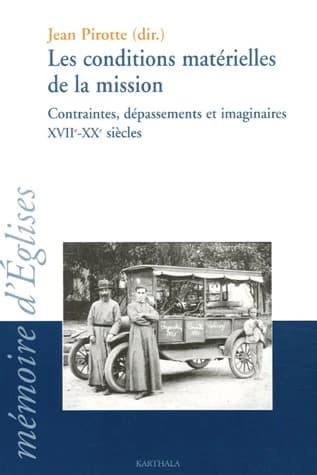 Les conditions matérielles de la mission : contraintes, dépassements et imaginaires, XVIIe-XXe siècles, actes du colloque conjoint du CRÉDIC, de l'AFOM et du Centre Vincent Lebbe, Belley, Ain, du 31 août au 3 septembre 2004