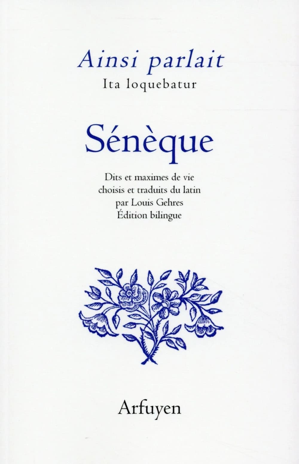 Sénèque (Éd. bilingue) dits et maximes de vie choisis et traduits du latin par Louis Gehres
