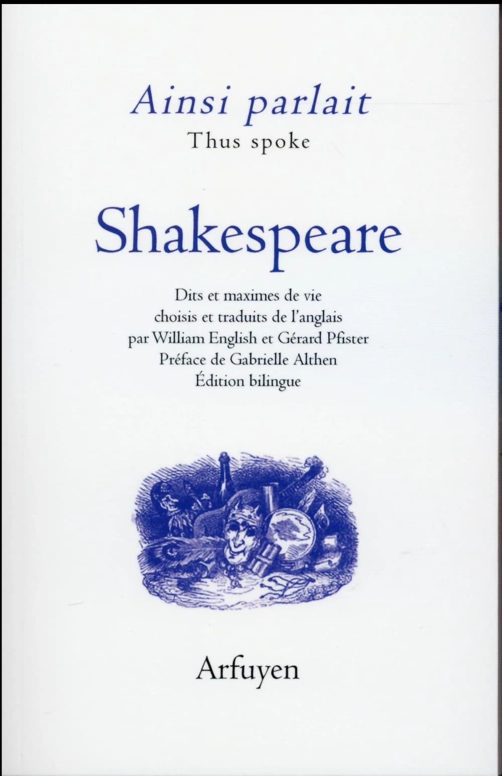 Shakespeare (Éd. bilingue) dits et maximes de vie choisis et traduits de l'anglais par William English et Gérard Pfister ; préface de Gabrielle Althen