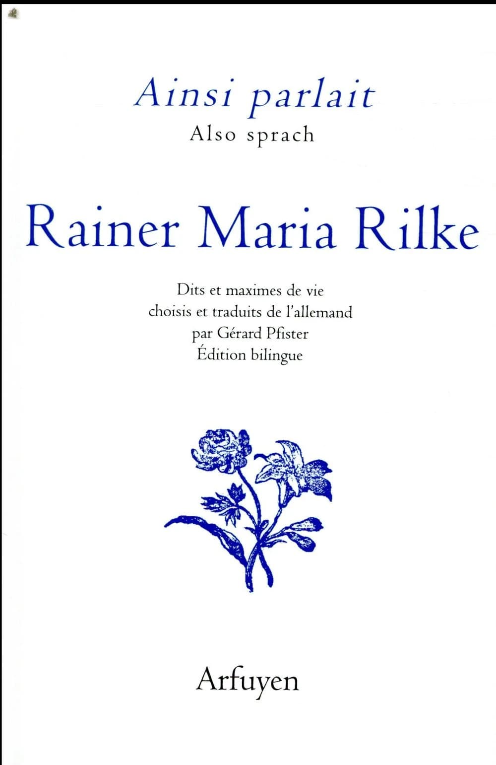 Rainer Maria Rilke : dits et maximes de vie (Éd. bilingue) choisis et traduits de l'allemand par Gérard Pfister
