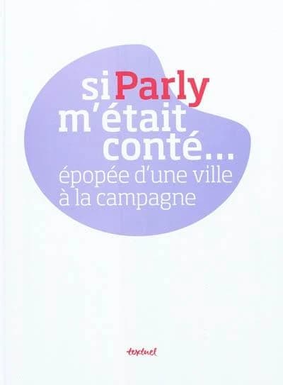 Si Parly m'était conté-- : épopée d'une ville à la campagne