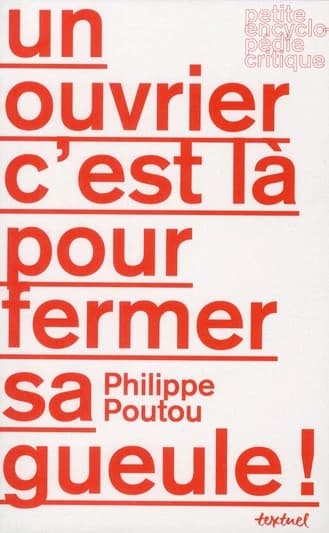 Un ouvrier, c'est là pour fermer sa gueule !
