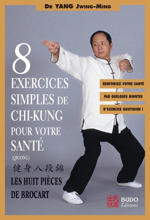Huit exercices simples de chi-kung pour votre santé : les huit pièces de brocart (2e éd.) Dr Yang Jwing-Ming ; trad. de l'anglais par Marc Gengoux : Jian shen ba duan jin