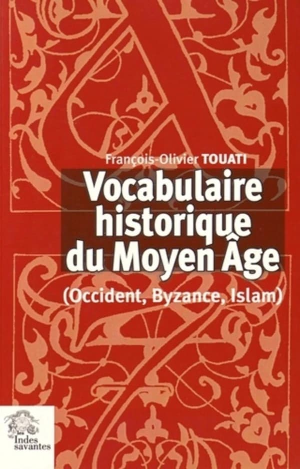 Vocabulaire historique du Moyen Âge : Occident, Byzance, Islam (6e éd. revue et augmentée) sous la direction de François-Olivier Touati