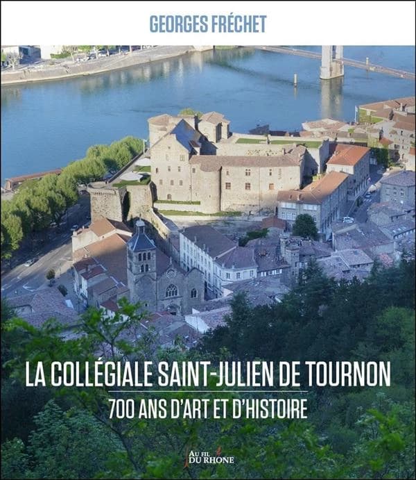 La collégiale Saint-Julien de Tournon : 700 ans d'art et d'histoire