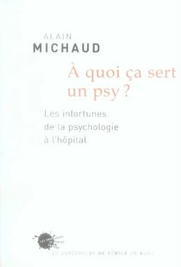 À quoi ça sert un psy ? : les infortunes de la psychologie à l'hôpital